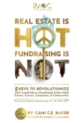Image for Real Estate is Hot Fundraising is Not : 5 Keys to Revolutionize How Charities &amp; Champions Fund Causes, Careers, Companies &amp; Communities