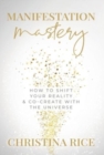 Image for Manifestation Mastery : How to Shift Your Reality &amp; Co-Create with the Universe&amp;#65279;
