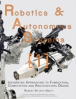 Image for Robotics &amp; Autonomous Systems 1 : Integrated Approaches to Fabrication, Computation, and Architectural Design