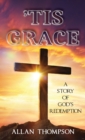 Image for &#39;Tis Grace : A Story of God&#39;s Redemption