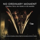 Image for No ordinary moment  : Virginia Tech, 150 years in 150 images