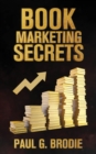 Image for Book Marketing Secrets : Simple Steps to Market Your Book with a Proven System That Works