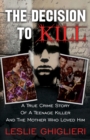 Image for The decision to kill: a true crime story of a teenage killer and the mother who loved him