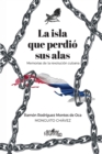 Image for La isla que perdio sus alas : Memorias de la revolucion cubana