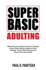 Image for Super Basic Adulting : What Everyone Expects You to Already Know About Being a Mature, Financially Planned, Goal Setting, and Career-Focused Adult