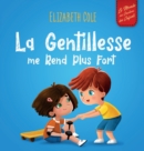 Image for La Gentillesse me Rend Plus Fort : un livre pour enfant sur la Magie de la Gentillesse, de l&#39;Empathie et du Respect