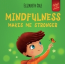 Image for Mindfulness Makes Me Stronger : Kid&#39;s Book to Find Calm, Keep Focus and Overcome Anxiety (Children&#39;s Book for Boys and Girls)