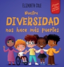 Image for Nuestra diversidad nos hace mas fuertes : Libro infantil ilustrado sobre la diversidad y la bondad (Libro infantil para ninos y ninas)