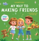 Image for My Way to Making Friends : Children&#39;s Book about Friendship, Inclusion and Social Skills (Kids Feelings)