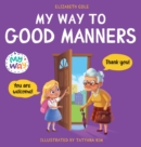 Image for My Way to Good Manners : Kids Book about Manners, Etiquette and Behavior that Teaches Children Social Skills, Respect and Kindness, Ages 3 to 10