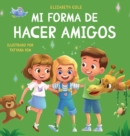 Image for Mi forma de hacer amigos : Libro para ninos sobre la amistad, la inclusion y las habilidades sociales (Sentimientos de los ninos)