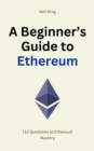 Image for A Beginner&#39;s Guide to Ethereum : 110 Questions to Ethereum Mastery: 110 Questions to Ethereum Mastery