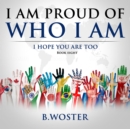 Image for I Am Proud of Who I Am: I hope you are too (Book eight)