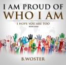 Image for I Am Proud of Who I Am: I hope you are too (Book Nine)