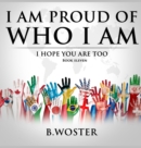 Image for I Am Proud of Who I Am : I hope you are too (Book 11)