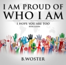 Image for I Am Proud of Who I Am: I hope you are too (Book 11)