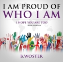 Image for I Am Proud of Who I Am : I hope you are too (Book 14)