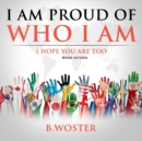 Image for I Am Proud of Who I Am : I hope you are too (Book 15)