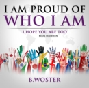 Image for I Am Proud of Who I Am: I hope you are too (Book 14)