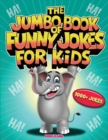 Image for The Jumbo Book of Funny Jokes for Kids : 1000+ Gut-Busting, Laugh out Loud, Age-Appropriate Jokes that Kids and Family Will Enjoy - Riddles, Tongue Twisters, Knock Knock, Puns and More