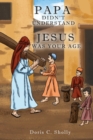 Image for Papa Didn&#39;t Understand : Jesus Was Your Age
