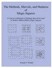 Image for Methods, Marvels, and Madness of Magic Squares: A Look at a Multitude of Methods that can be used to Build a Million Billion Magic Squares