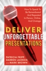 Image for Deliver Unforgettable Presentations: How To Speak To Be Remembered And Repeated In-Person, Online, And Onstage