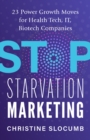 Image for Stop Starvation Marketing: 23 Power Growth Moves For Health Tech, IT, Biotech Companies