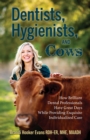 Image for Dentists, Hygienists, and Cows : How Brilliant Dental Professionals Have Great Days While Providing Exquisite Individualized Care: How Brilliant Dental Professionals Have Great Days While Providing Exquisite Individualized Care