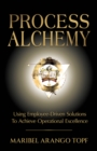 Image for Process Alchemy : Using Employee-Driven Solutions To Achieve Operational Excellence: Using Employee-Driven Solutions To Achieve Operational Excellence