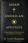 Image for Asian American Apostate: Losing Religion and Finding Myself at an Evangelical University