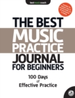 Image for The Best Music Practice Journal for Beginners : 100 Days of Effective Practice