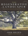 Image for The Regenerative Landscaper : Design and Build Landscapes That Repair the Environment