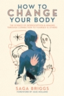 Image for How to Change Your Body : What the Science of Interoception Can Teach Us About Healing through Connection
