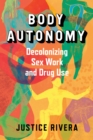 Image for Body Autonomy : Decolonizing Sex Work &amp; Drug Use