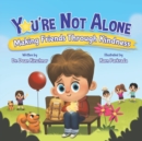 Image for You&#39;re Not Alone : Making Friends Through Kindness