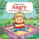 Image for Today, I Feel Angry : A Book About Managing Emotions