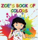 Image for Zoe&#39;s Book Of Colors : Zoe&#39;s hands-on and fun way of teaching kids gives parents the opportunity to play a vital role in their child&#39;s early education.