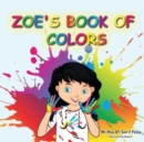 Image for Zoe&#39;s Book Of Colors : Zoe&#39;s hands-on and fun way of teaching kids gives parents the opportunity to play a vital role in their child&#39;s early education.