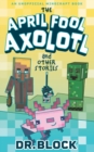 Image for The April Fool Axolotl and Other Stories : An Unofficial Minecraft Book