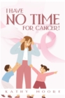 Image for I Have No Time For Cancer!
