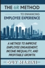 Image for The 6R Method to Enhancing Employee Experience : A Method to Improve Employee Engagement, Income Inequality, and Profitable Growth