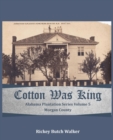 Image for Cotton Was King Morgan County, Alabama : Alabama Plantation Series