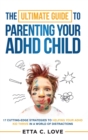 Image for The Ultimate Guide to Parenting Your ADHD Child : 17 Cutting-Edge Strategies to Helping Your ADHD Kid Thrive In a World of Distractions