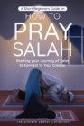 Image for A Short Beginners Guide on How to Pray Salah : Starting Your Journey of Salat to Connect to Your Creator with Simple Step by Step Instructions