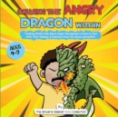 Image for Calming the Angry Dragon Within : Teaching Muslim Kids About Anger Management &amp; How to Deal With Their Feelings &amp; Emotions From the Quran and Hadith