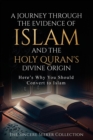 Image for A Journey Through the Evidence of Islam and the Holy Quran&#39;s Divine Origin : Here&#39;s Why You Should Convert to ISLAM