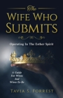 Image for The Wife Who Submits : Operating In The Esther Spirit-A Guide For Wives And Wives-To-Be