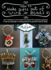 Image for How To Make Gifts Out Of Wire And Beads : Learn to design your own ornaments, wine charms, hair accessories and jewelry! A step-by-step guide to creating presents for yourself, friends &amp; family.