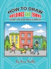 Image for How To Draw Buildings and Towns - Guide for Kids Ages 10 and Up : Tips for creating your own unique drawings of houses, streets and cities.